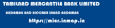 TAMILNAD MERCANTILE BANK LIMITED  ANDAMAN AND NICOBAR ISLAND ANDAMAN    micr code